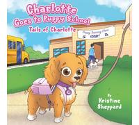 Charlotte Goes to Puppy School: A Heartwarming Story About Patience, Practice, Confidence, and Learning New Skills - A Tails of Charlotte Story