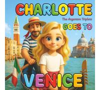 Charlotte Goes to Venice: A Magical Children’s Travel Book About Canals, Gondolas, Carnival, and the Vaporetto: Learn About Italy’s Floating City with ... Travel Adventure Through Venice for Kids.