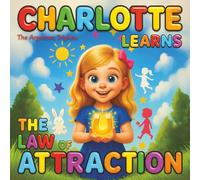 CHARLOTTE Learns the Law of Attraction and the Power of Positive Thinking. A Heartwarming, Beautifully Illustrated Mother-Daughter Story.: An ... Positive Thinking, Gratitude, and Kindness.