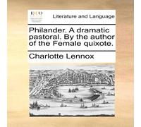Charlotte Lennox Philander. A dramatic pastoral. By the author of the Female Charlotte Lennox Multicolor