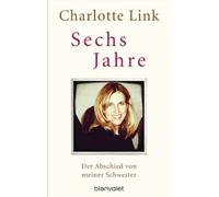 Charlotte Link Sechs Jahre: Der Abschied von meiner Schwester (Paperback)