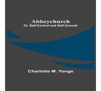 Charlotte M. Yonge Abbeychurch; Or, Self-Control & Self-Conceit Paperback Book Charlotte M. Yonge Multicolor