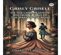 Charlotte M. Yonge Grisly Grisell Or The Laidly Lady Of Whitburn A Tale Of The Wars Charlotte M. Yonge Multicolor