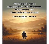 Charlotte M. Yonge Pioneers & Founders, Or Recent Workers In The Mission Field Charlotte M. Yonge Multicolor