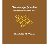 Charlotte M. Yonge Pioneers & Founders ; or, Recent Workers in the Mission field Charlotte M. Yonge Multicolor