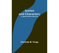 Charlotte M. Yonge Scenes & Characters, or, Eighteen Months at Beechcroft Paperback Charlotte M. Yonge Multicolor