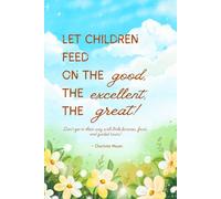 Charlotte Mason Homeschool Journal - “Let Children Feed on the Good, the Excellent, the Great”: Inspirational Blank Lined Notebook for Lesson ... Morning Basket, and Home Education Notes
