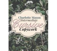 Charlotte Mason Intermediate Cursive Copywork: Smaller Lines, Poetry & Literature with Dictation, Transcription & Print-to-Cursive Practice (Charlotte Mason Copywork System)