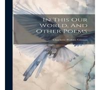 Charlotte Perkins Gilman In This Our World, & Other Poems Hardcover Book Charlotte Perkins Gilman Multicolor