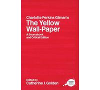 Charlotte Perkins Gilman's The Yellow Wall-Paper: A Sourcebook and Critical Edition (Routledge Guides to Literature)