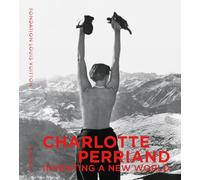 Charlotte Perriand: Inventing A New World