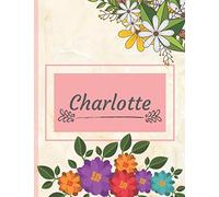 Charlotte: Personalized Name Notebook, Perfect Idea Gift for Women and Girls, Elegant Cover with Floral Composition Journal with Beautifully Decorated Interior, Flowers Pattern