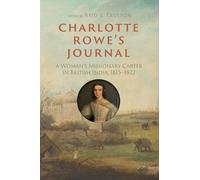 Charlotte Rowe's Journal: A Woman's Missionary Career in British India, 1815-1822