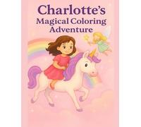 Charlotte’s Magical Coloring Adventure: 30 Fun Coloring Pages of Wonder, Friendship, and Imagination - Personalized 8.5x11 Coloring Book for Kids! (Coloring Books for Young and Old)