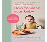 Charlotte Stirling-Reed How to Wean Your Baby : The step-by-step plan to help your baby Charlotte Stirling-Reed Multicolor