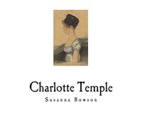 Charlotte Temple: A Tale of Truth (Classic English Literature)