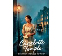 Charlotte Temple: Classic American Literature Novel - Sentimental Fiction, 18th Century Romance, Moral Tale, Historical Fiction, School Reading, Vintage Edition