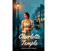 Charlotte Temple: Classic American Literature Novel - Sentimental Fiction, 18th Century Romance, Moral Tale, Historical Fiction, School Reading, Vintage Edition