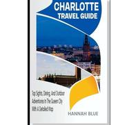 CHARLOTTE TRAVEL GUIDE: Top Sights, Dining, And Outdoor Adventures In The Queen City With A Detailed Map (Travel Guide For City's)
