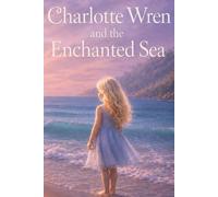 Charlotte Wren and the Enchanted Sea (Charlotte Wren’s World)