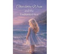Charlotte Wren and the Enchanted Sea (Charlotte Wren’s World)