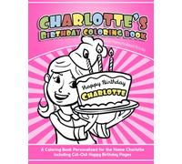 Charlotte's Birthday Coloring Book A Coloring Book Personalized for the Name Charlotte Including Cut-Out Happy Birthday Pages