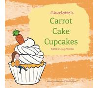 Charlotte's Carrot Cake Cupcakes, Bake-along Books: Children's Baking | Easy Recipes for Children | Character Baking Cookbook (Charlotte's Bake-along)