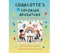 Charlotte's Coloring Adventure: Personalized Coloring Book for Creative Kids with Animals, Nature, Mandalas & Activity Pages | 32 Pages of Coloring ... & Boys (Personalisierte Ausmal-Abenteuer)