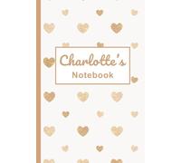 Charlotte's Notebook: Charlotte Personalized Name Cute Heart Design Notebook / Journal: 120 Page Lined Notebook: The Perfect Gift / Present for School, Easter, Birthday & Christmas
