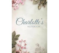 Charlotte's Notebook: Elegant Floral Journal for Writing and Daily Notes: A Personalized 6x9 Glossy Notebook with 100 Lined Floral-Themed Pages - A Thoughtful Gift for Girls and Women Named Charlotte