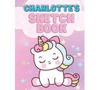 Charlotte's Unicorn Sketchbook: Personalized Unicorn Sketchbook for Kids | 120 Blank Drawing Pages | Large 8.5 x 11 Art Book