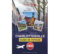 CHARLOTTESVILLE GUIDE DE VOYAGE 2026: Explorez l'histoire, la nature et la culture locale avec des itinéraires détaillés et des conseils pratiques pour votre escapade parfaite au cœur de la Virginie