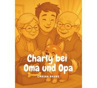 Charly bei Oma und Opa: Ein liebevolles Kinderbuch über den Besuch bei den Großeltern - mit Herz, Geborgenheit und ganz viel Freude