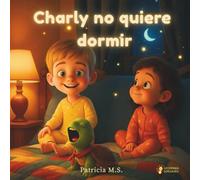 Charly no quiere dormir.: Un cuento infantil para dormir que ayuda a relajar y soñar: Un cuento ilustrado para la hora de dormir: 1 (Los Minicuentos de Charly y Laia)