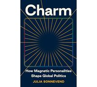 Charm: How Magnetic Personalities Shape Global Politics