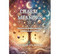 Charm Meanings: Discover the Hidden Messages of 120 Everyday Charms (The Charming Insights Library)