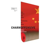 Charm Offensive: How China's Soft Power Is Transforming the World (A New Republic Book)