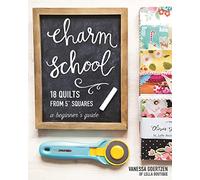 Charm School - 18 Quilts from 5" Squares: A Beginner's Guide