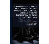 Charmides, Alcibiades 1 and 2, Hipparchus, The Lovers, Theages, Minos, Epinomis. With an English Translation by W.R.M. Lamb