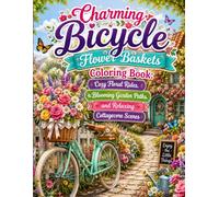 Charming Bicycle Flower Baskets Coloring Book: Cozy Floral Rides, Blooming Garden Paths, and Relaxing Cottagecore Scenes