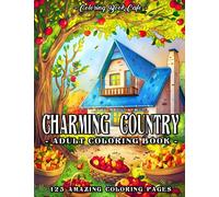 Charming Country Coloring Book for Adults: 125 Relaxing Countryside Scenes with Rustic Cottages, Road Tripping RVs, Inviting Interiors and Heartwarming Village Life