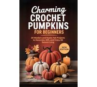 Charming Crochet Pumpkins for Beginners: 20 Modern and Rustic Fall Projects to Decorate, Gift, and Enjoy All Season Long