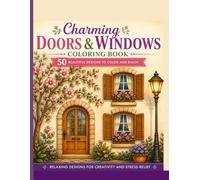 Charming Doors & Windows: A Relaxing Adult Coloring Book with 50 Floral Scenes: Whimsical Entrances: 50 Beautiful Designs of Doors and Windows to Color for Stress Relief
