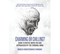 Charming or Chilling? Signs to Notice When You Are Approached by the Criminal Mind: Recognizing Manipulative Behaviors Before They Become a Part of Your Life