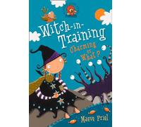 Charming or What?: A Magical Adventure for Primary School Kids Who Love Witches: Book 3 (Witch-in-Training)