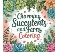 Charming Succulents and Ferns Coloring: Relax and unwind with these delightful succulent and fern designs for all ages!
