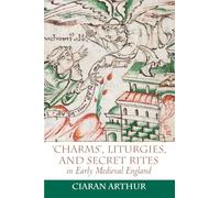 'Charms', Liturgies, and Secret Rites in Early Medieval England: 32 (Anglo-Saxon Studies)
