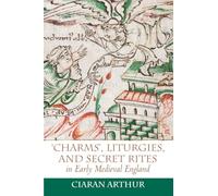 Charms', Liturgies, and Secret Rites in Early Medieval England: 32 (Anglo-Saxon Studies)