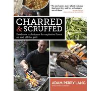 Charred & Scruffed: Bold New Techniques for Explosive Flavor on and Off the Grill
