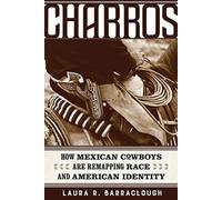 Charros : How Mexican Cowboys Are Remapping Race and American Identity